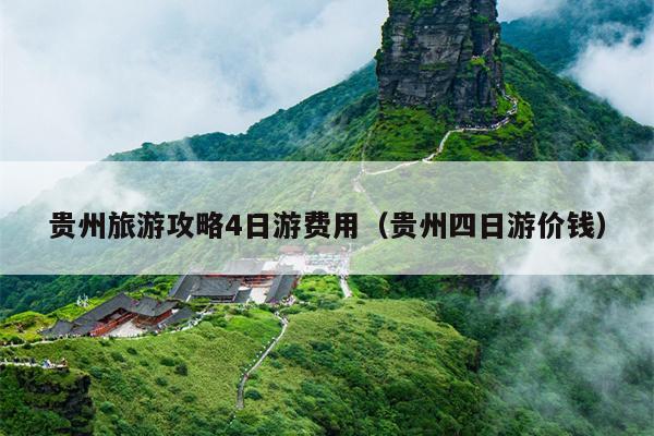 贵州旅游攻略4日游费用（贵州四日游价钱）