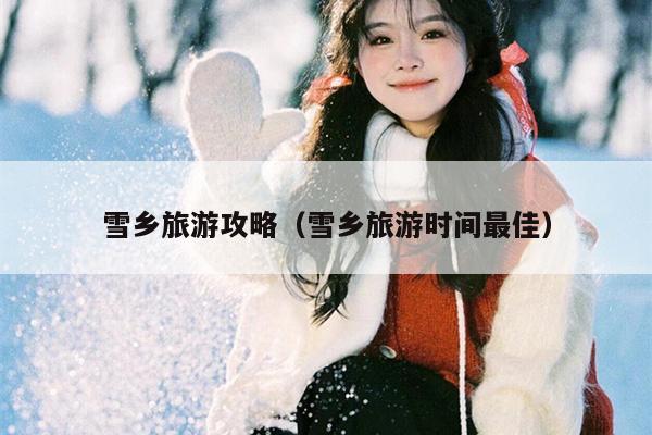 雪乡旅游攻略（雪乡旅游时间最佳）