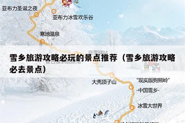 雪乡旅游攻略必玩的景点推荐（雪乡旅游攻略必去景点）