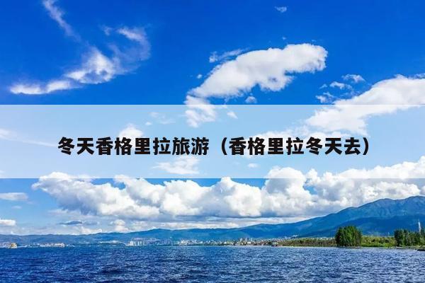 冬天香格里拉旅游（香格里拉冬天去）