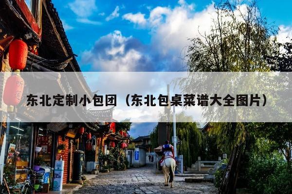 东北定制小包团（东北包桌菜谱大全图片）