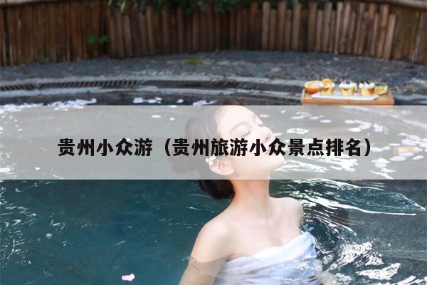 贵州小众游（贵州旅游小众景点排名）