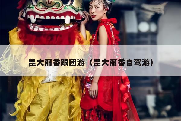 昆大丽香跟团游（昆大丽香自驾游）