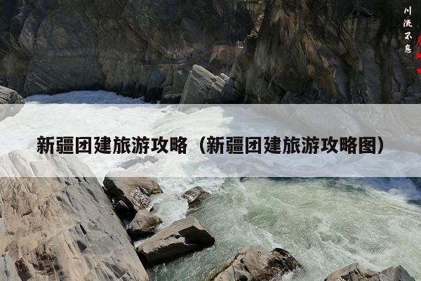 新疆团建旅游攻略（新疆团建旅游攻略图）