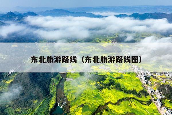 东北旅游路线（东北旅游路线图）