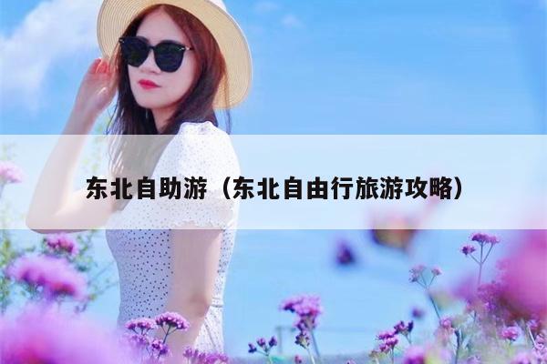 东北自助游（东北自由行旅游攻略）