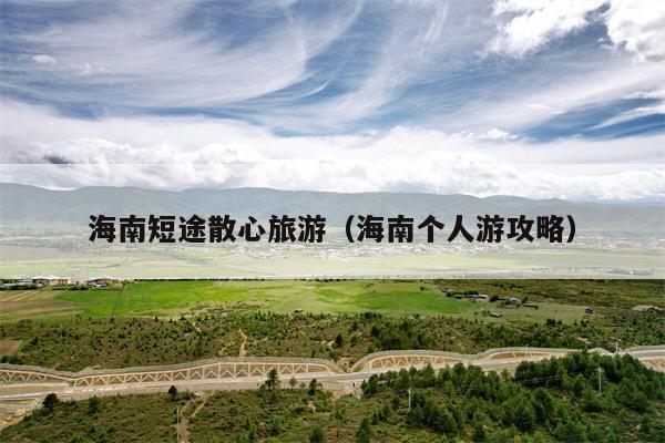 海南短途散心旅游（海南个人游攻略）