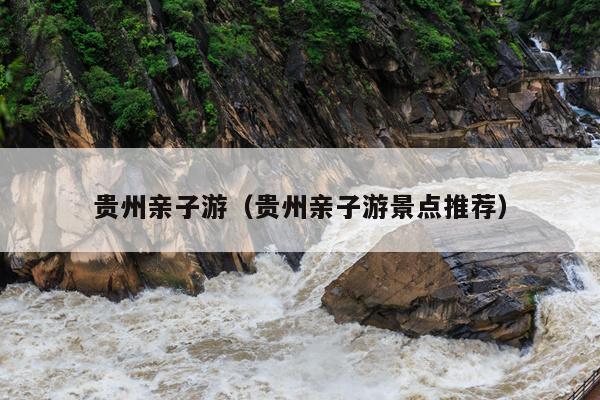 贵州亲子游（贵州亲子游景点推荐）