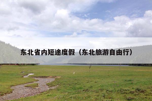 东北省内短途度假（东北旅游自由行）