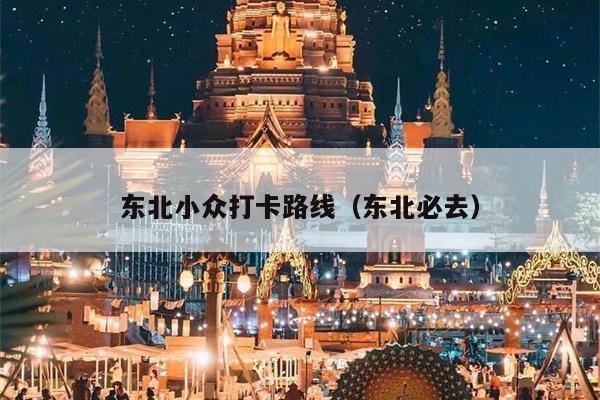 东北小众打卡路线（东北必去）
