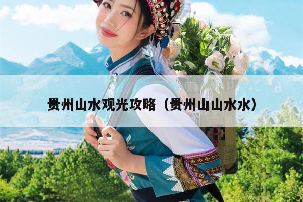 贵州山水观光攻略（贵州山山水水）