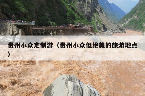 贵州小众定制游（贵州小众但绝美的旅游地点）