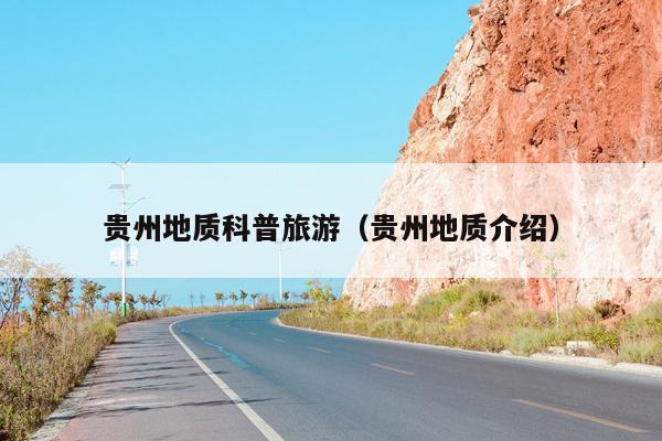 贵州地质科普旅游（贵州地质介绍）