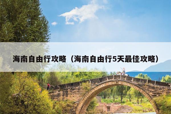 海南自由行攻略（海南自由行5天最佳攻略）