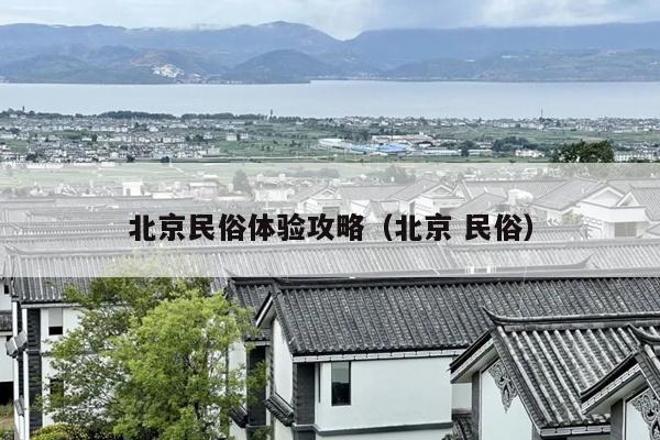 北京民俗体验攻略（北京 民俗）