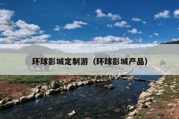 环球影城定制游（环球影城产品）