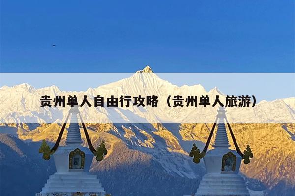 贵州单人自由行攻略（贵州单人旅游）