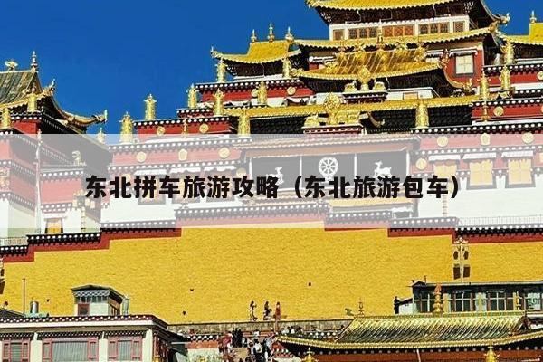 东北拼车旅游攻略（东北旅游包车）