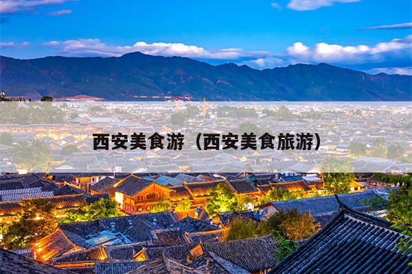 西安美食游（西安美食旅游）