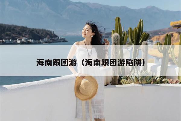 海南跟团游（海南跟团游陷阱）