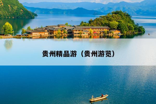 贵州精品游（贵州游览）