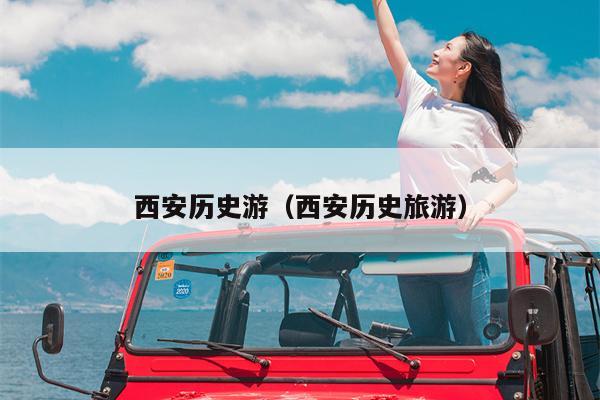 西安历史游（西安历史旅游）