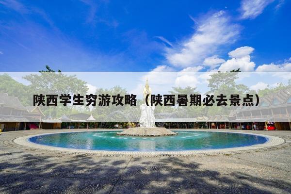 陕西学生穷游攻略（陕西暑期必去景点）