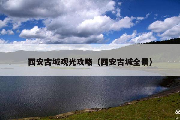 西安古城观光攻略（西安古城全景）